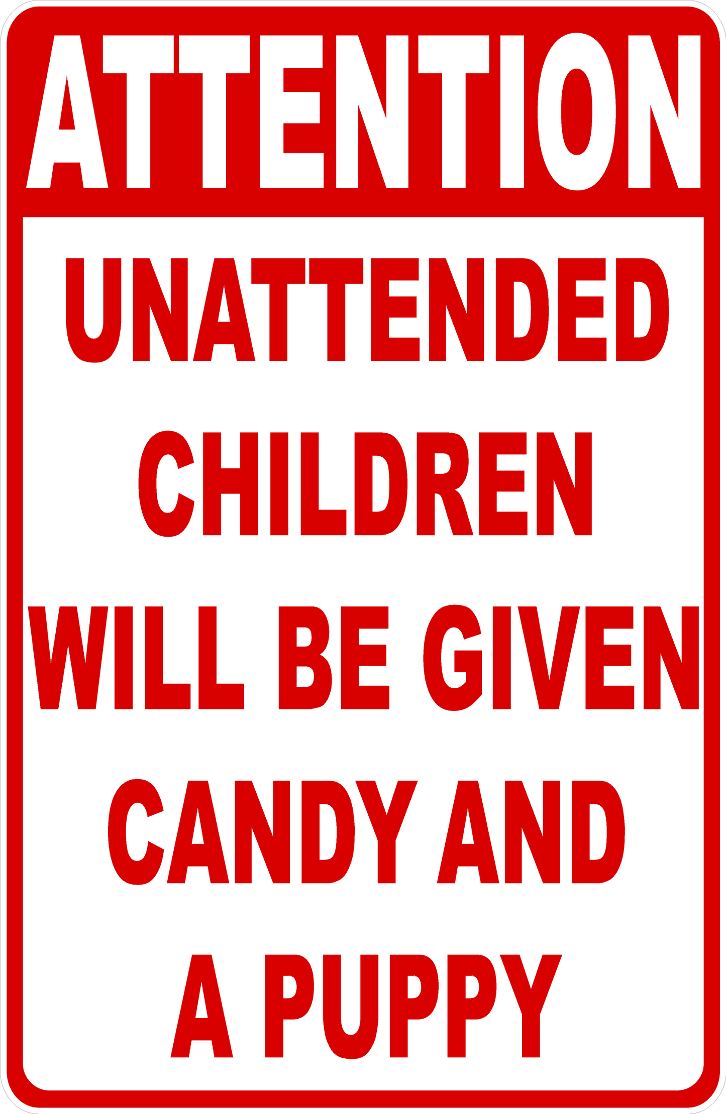 Sign with text 'Attention: Unattended children will be given candy and a puppy' on a white background