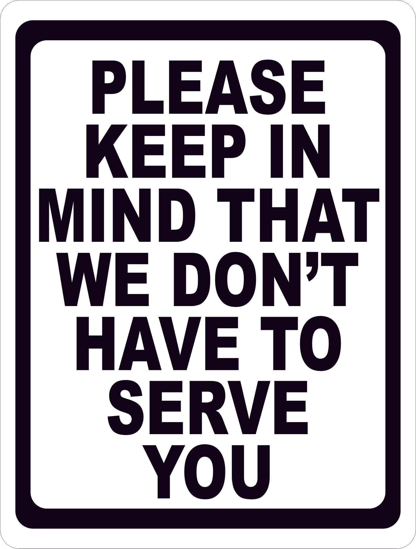 Please Keep in Mind That We Don't Have to Serve You Sign