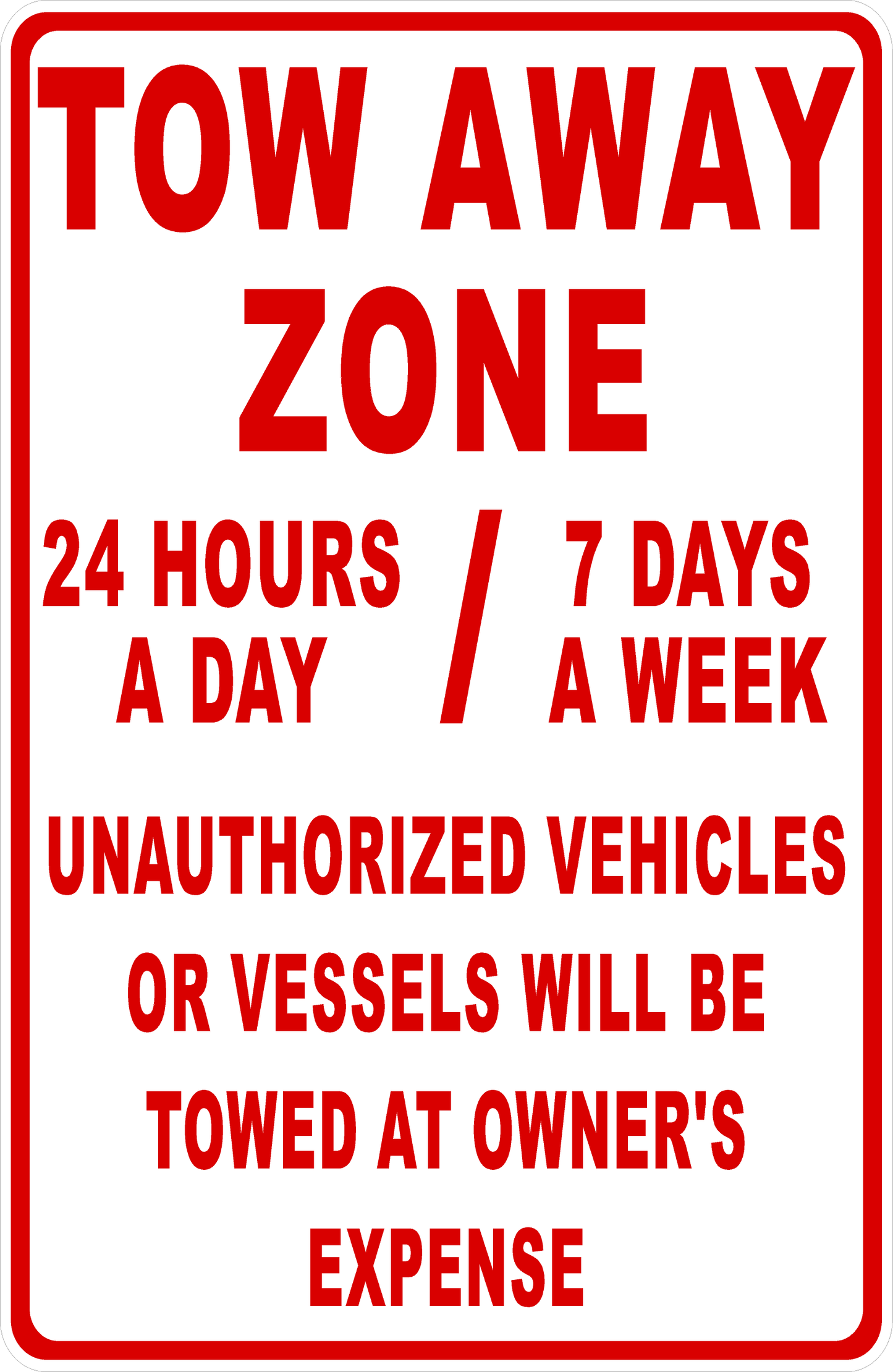 Tow Away Zone 24 Hours A Days 7 Day a Week Unauthorized Vehicles or Vessels Sign