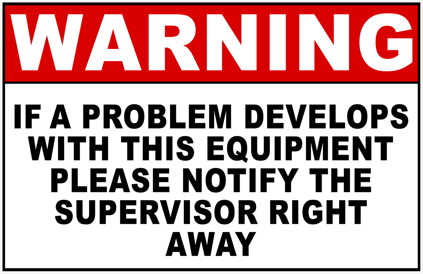 Warning If a Problem Develops with The Equipment Please Notify the Supervisor Right Away Sign