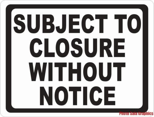 Subject to Closure without Notice Sign