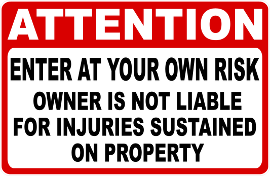 Attention Enter At Your Own Risk Owner Not Liable for Injuries Sign