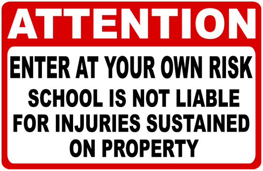 Attention Enter At Your Own Risk School is Not Liable Sign