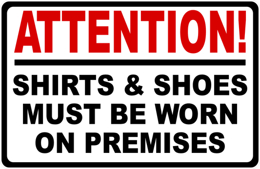 Attention Shirts & Shoes Must Be Worn On Premises Sign