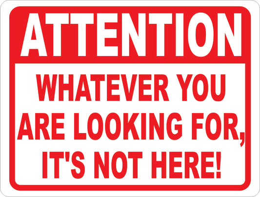 Attention Whatever You Are Looking For, It's Not Here Sign