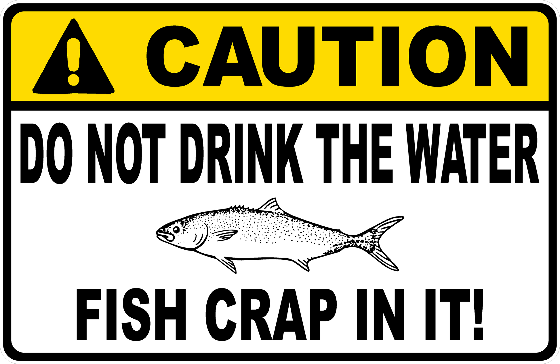 Caution Do Not Drink The Water Fish Crap In It Sign