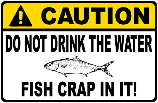 Caution Do Not Drink The Water Fish Crap In It Sign