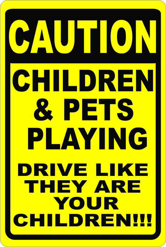 Caution Children & Pets Playing Drive Like They are Yours Sign