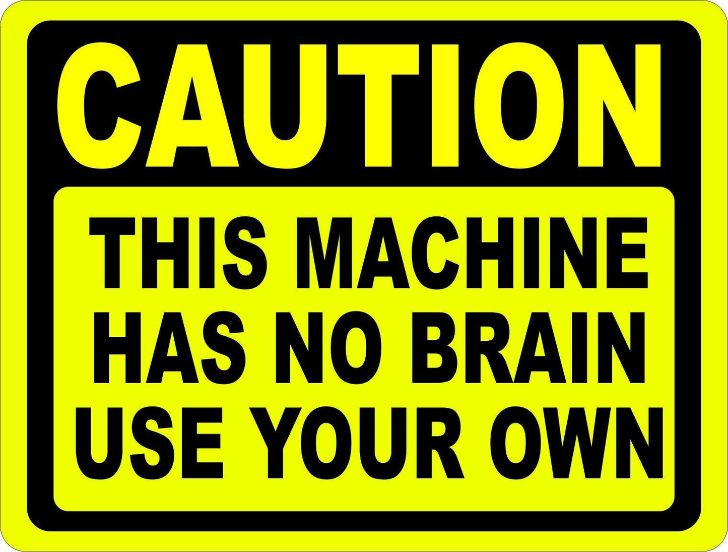 Caution Machine Has No Brain Use Your Own Sign