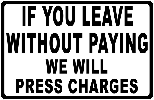 If You Leave Without Paying We Will Press Charges Sign