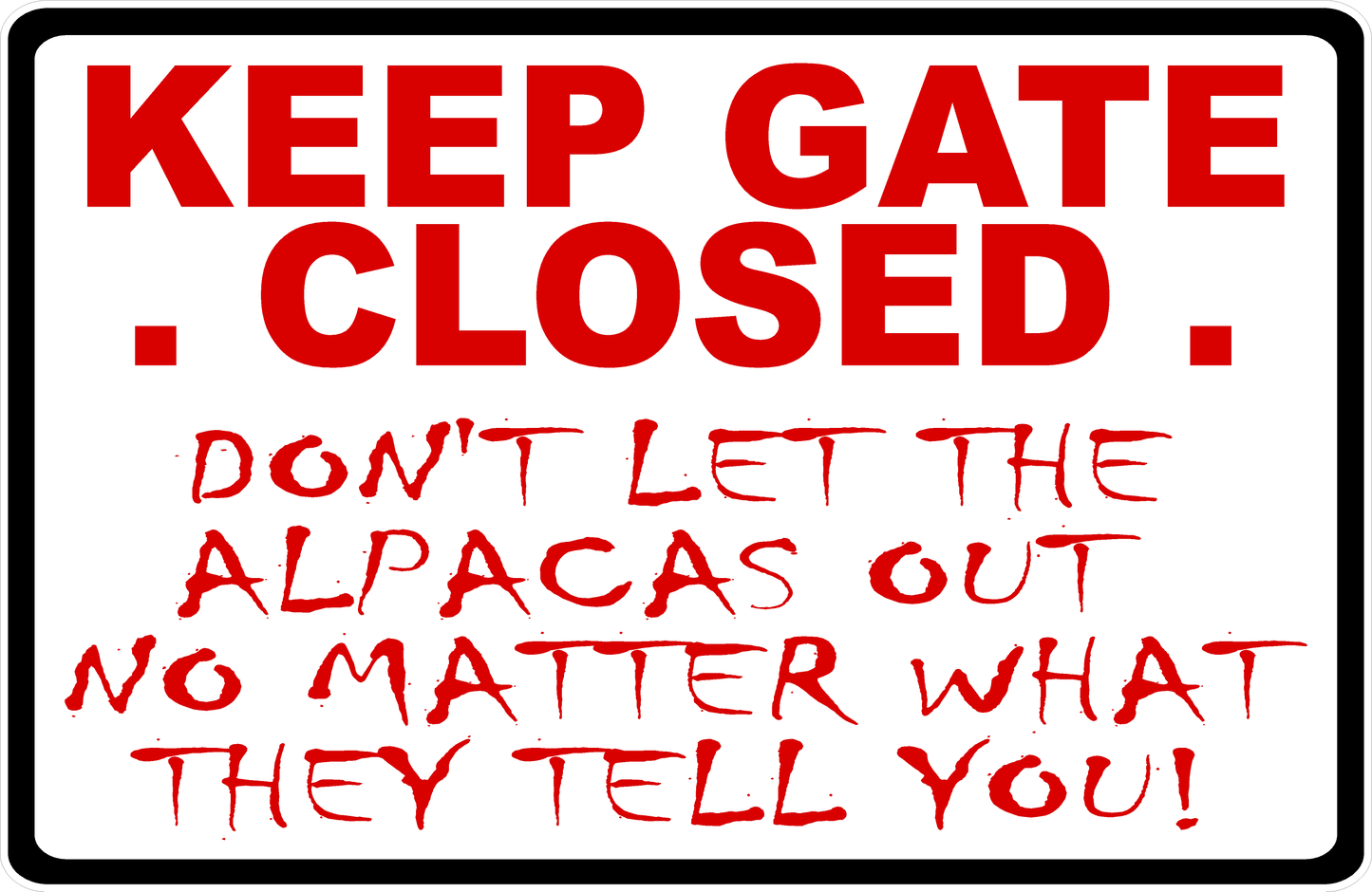 Keep Gate Closed Don't Let The Alpacas Out No Matter What They Tell You Sign