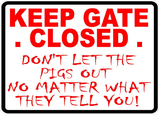 Keep Gate Closed Don't Let Pigs Out Sign. No Matter What They Tell You