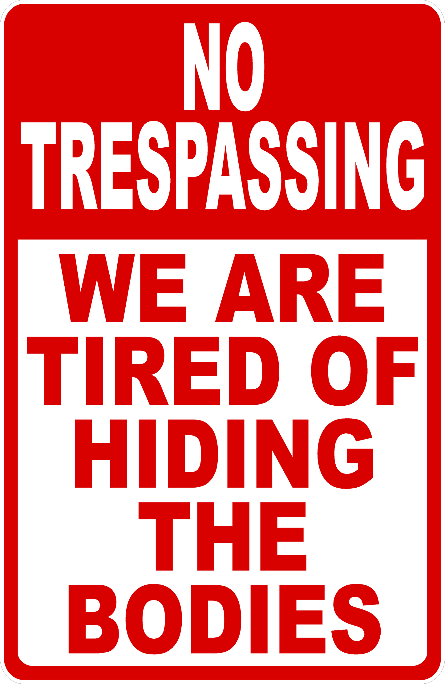 No Trespassing We are Tired of Hiding the Bodies Sign