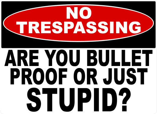 No Trespassing Are You Bullet Proof or Just Stupid Sign