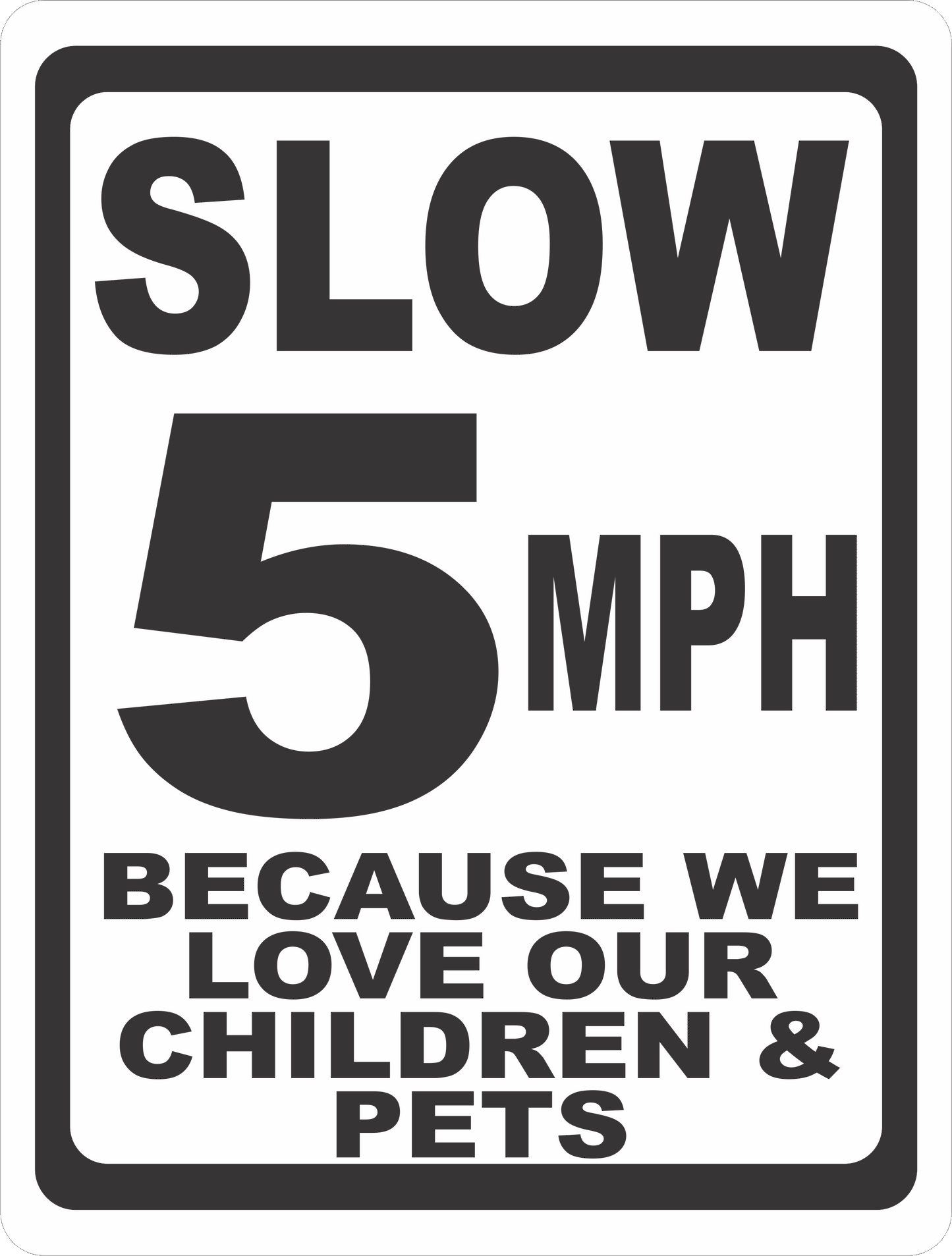 Slow 5 MPH Because We Love Our Children & Pets Sign