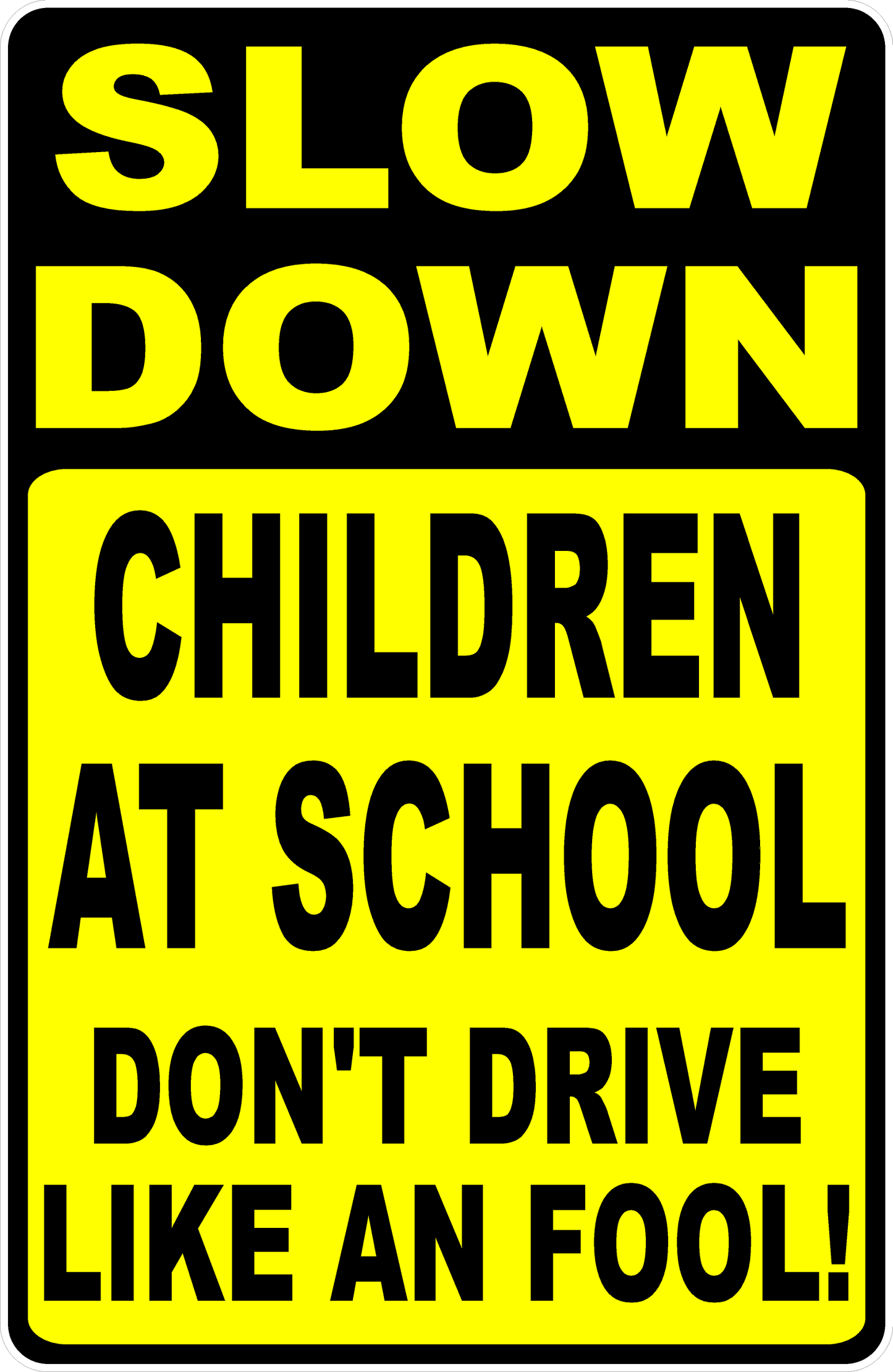 Slow Down Kids at School Don't Drive Like a Fool Sign