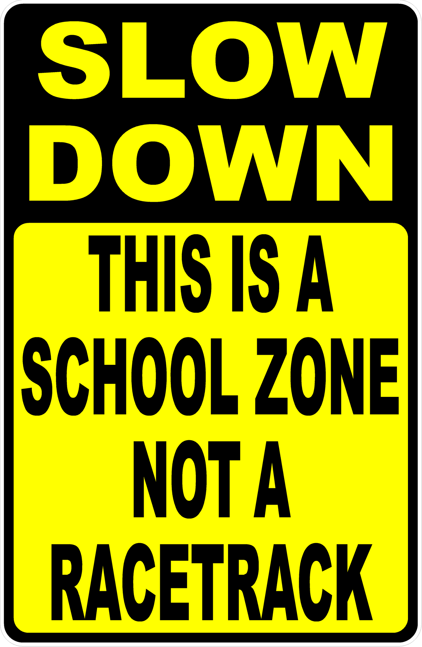 Slow Down This is a School Zone Not a Racetrack Sign