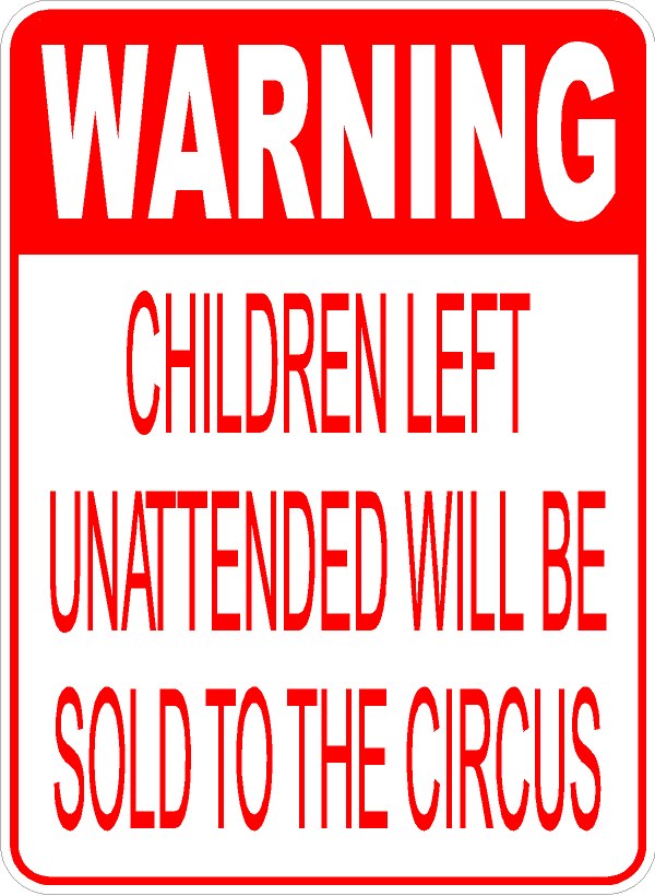 Warning Children Left Unattended Will Be Sold to the Circus Sign