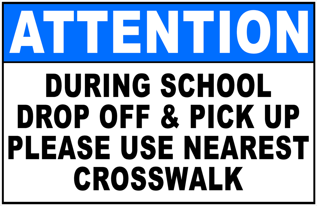 Attention During School Drop Off & Pick Up Please Use Nearest Crosswalk Sign