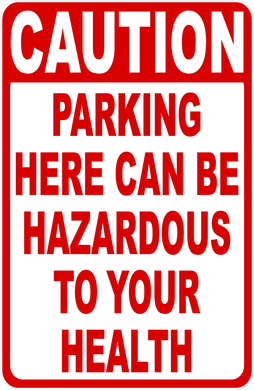 Caution Parking Here Can Be Hazardous To Your Health Sign