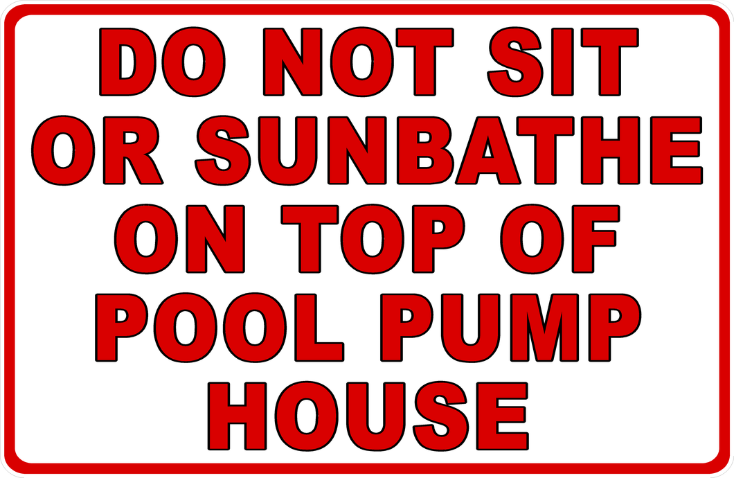 Do Not Sit Or Sunbathe On Top Of Pool Pump House Sign