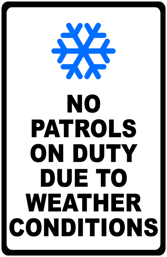 No Patrols On Duty Due To Weather Conditions Sign