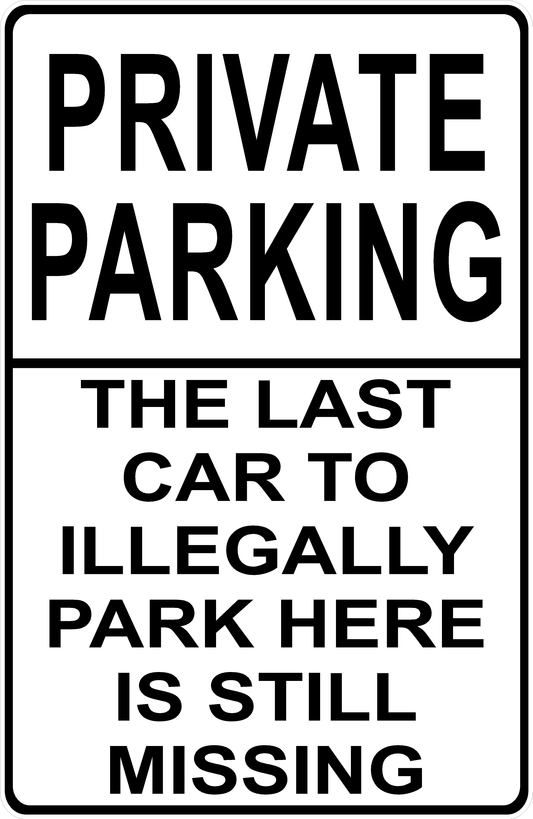 Private Parking The Last Car To Illegally Park Here Is Still Missing Sign