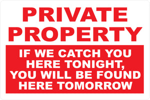 Private Property If We Catch You Here Tonight, Found Here Tomorrow Sign