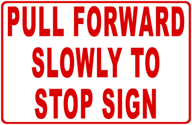 Pull Forward Slowly To Stop Sign Sign