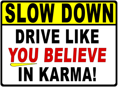 Slow Down Drive Like You Believe in Karma Sign