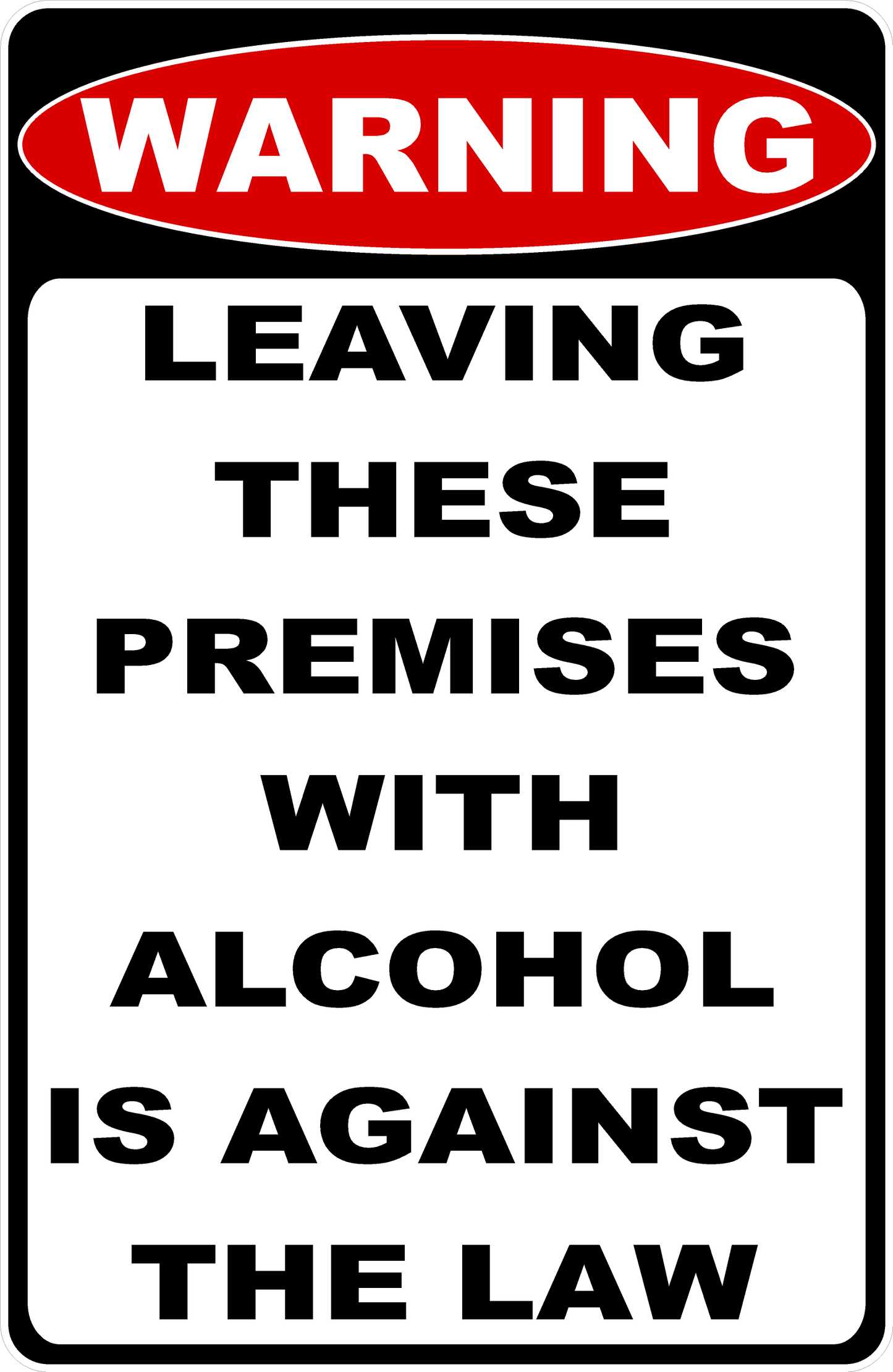 Warning Leaving These Premises with Alcohol is Against the Law Sign