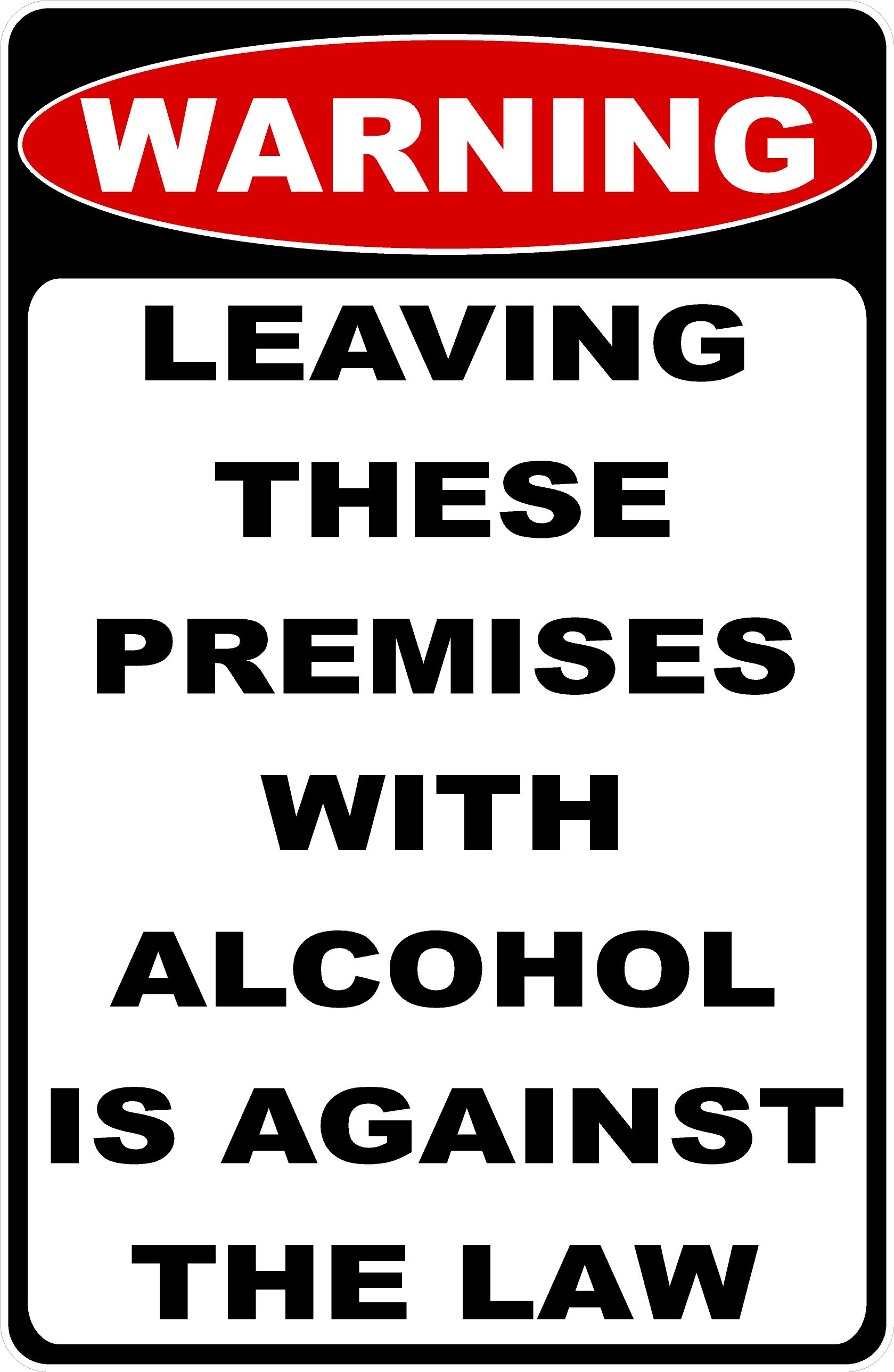 Warning Leaving These Premises with Alcohol is Against the Law Sign