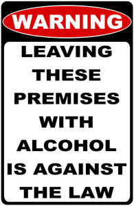 Warning Leaving These Premises with Alcohol Is Against The Law Sign