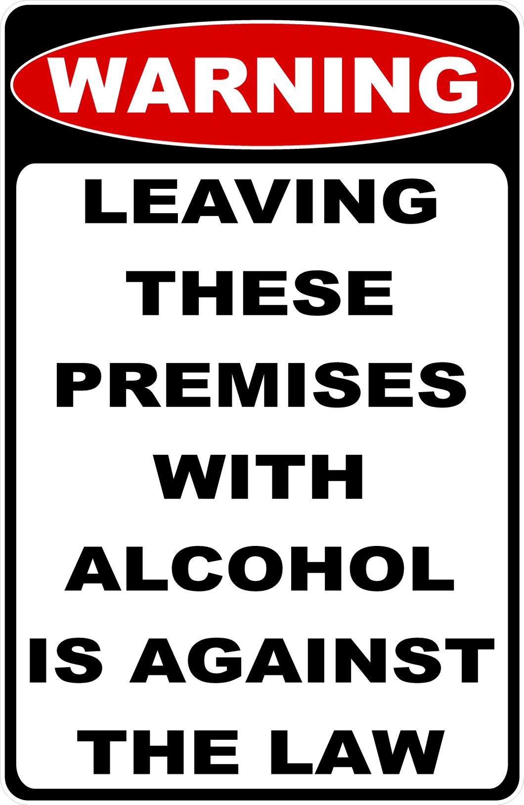 Warning Leaving These Premises with Alcohol Is Against The Law Sign