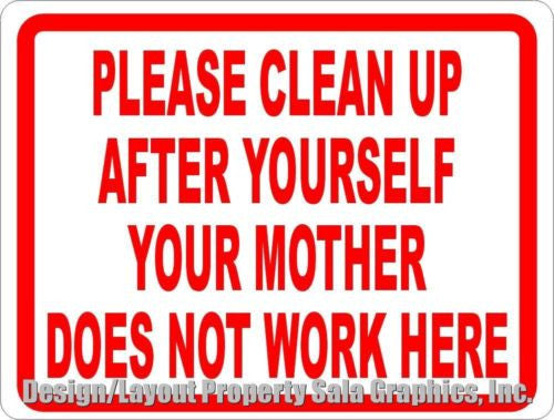 Please Clean Up Your Mother Does Not Work Here Sign - Signs & Decals by SalaGraphics
