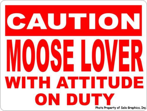 Caution Moose Lover w/ Attitude on Duty Sign - Signs & Decals by SalaGraphics