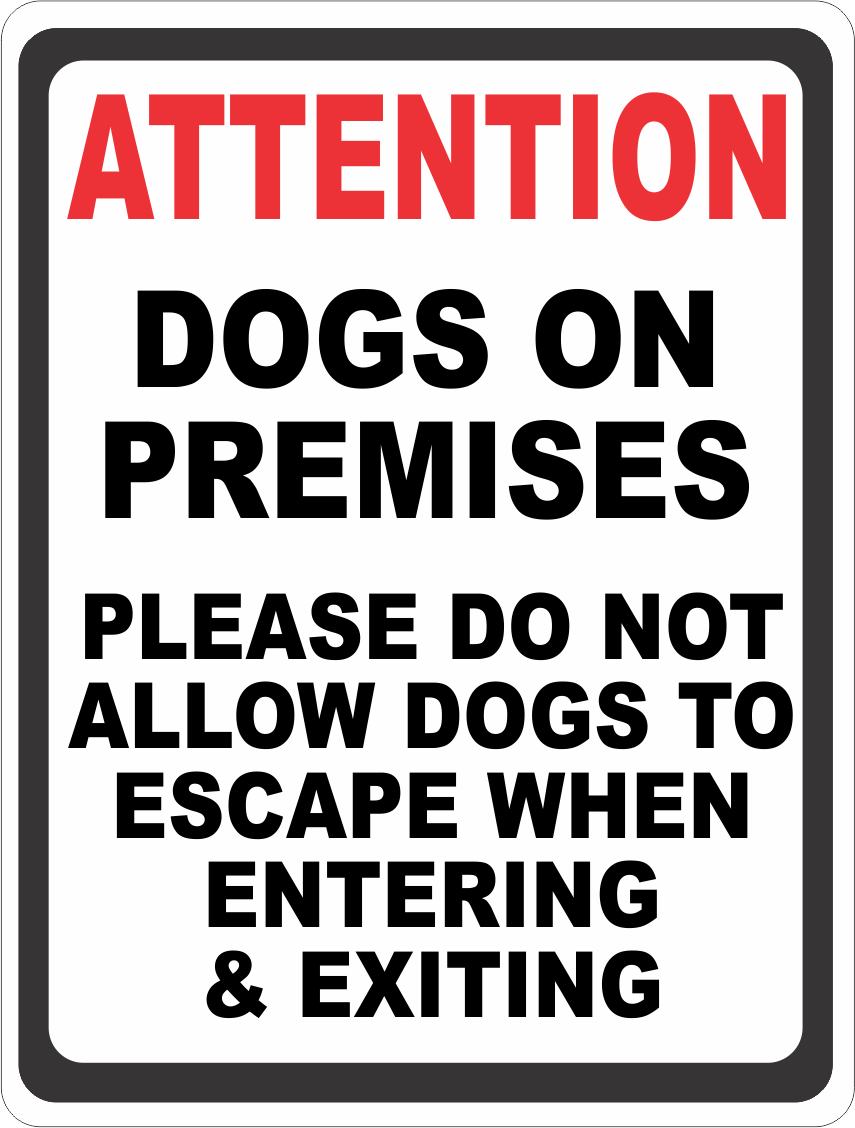 Attention Dogs On Premises Do Not Allow Dogs To Escape When Entering & Exiting Sign