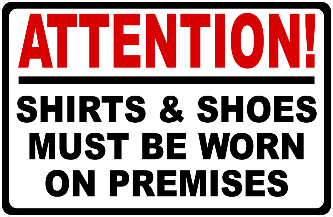 Attention Shirts & Shoes Must Be Worn On Premises Sign