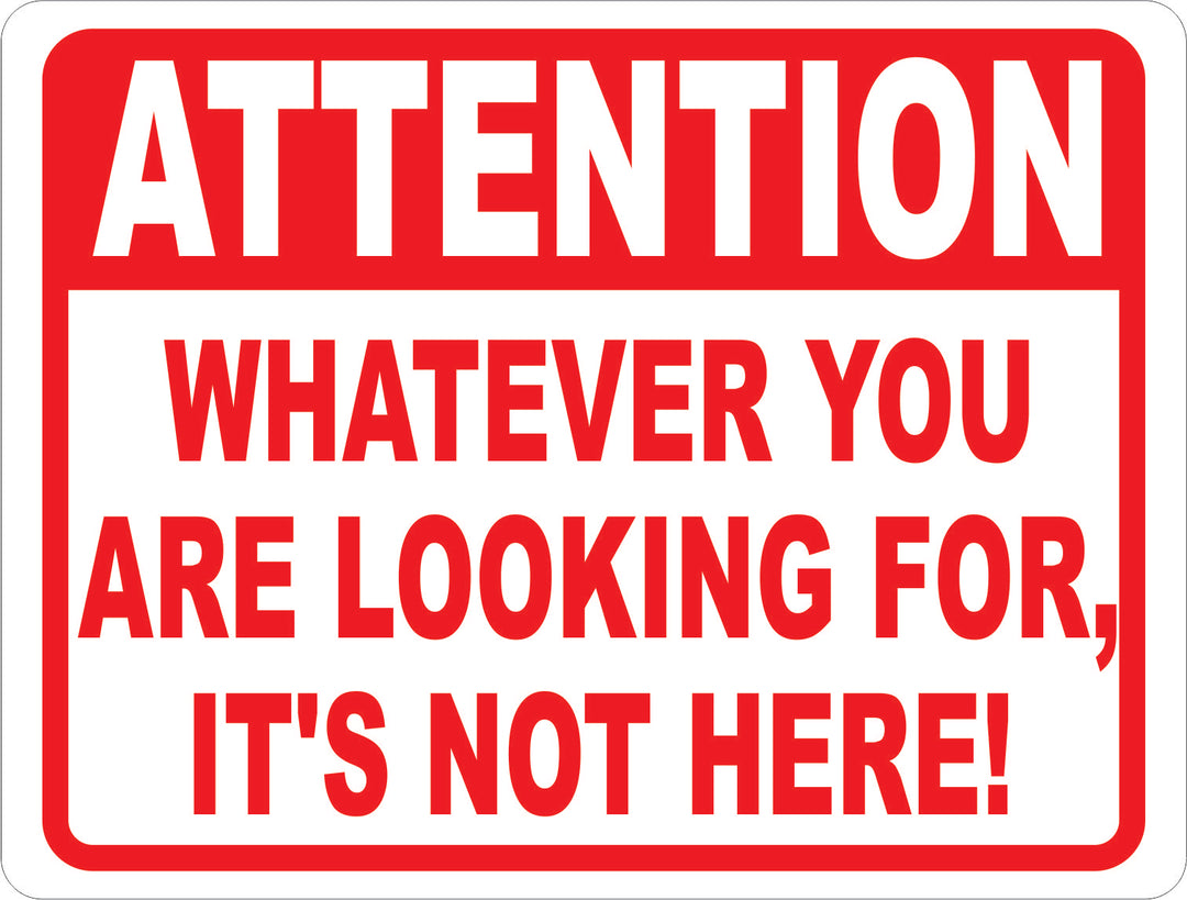 Attention Whatever You Are Looking For, It's Not Here Sign – Signs by ...