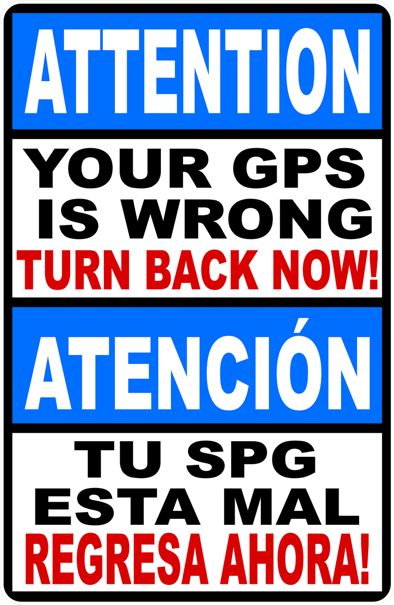 Gps Rerouting Sign Attention Your GPS is Wrong Sign Turn Back Now w/Bilingual option Sign ...
