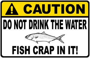 Caution Do Not Drink The Water Fish Crap In It Sign