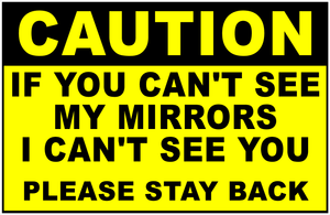 Caution If You Can't See My Mirrors I Can't See You Please Stay Back Sign