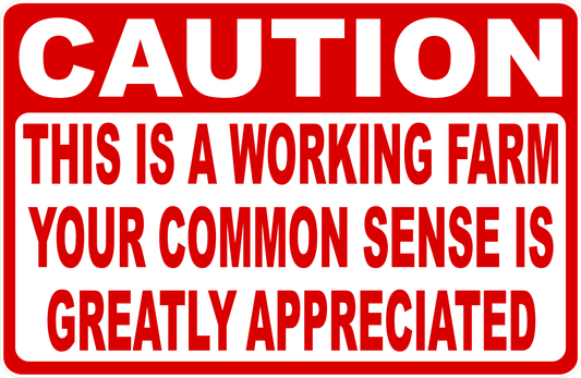 Caution This is A Working Farm Common Sense Greatly Appreciated Sign