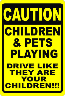 Caution Children & Pets Playing Drive Like They are Yours Sign