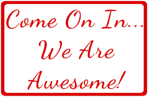 Come On In... We Are Awesome! Sign