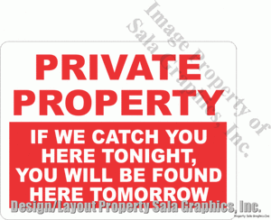 Private Property If We Catch You Here Tonight, Found Here Tomorrow Sign - Signs & Decals by SalaGraphics