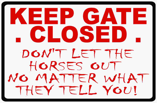 Keep Gate Closed Do Not Let Horses Out No Matter What They Tell You Sign