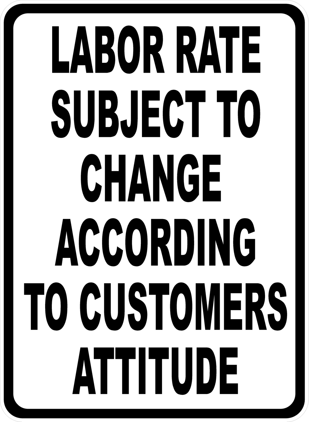 Labor Rates Subject To Change According To Customer Attitude Sign