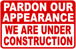 Pardon Our Appearance We are Under Construction Sign
