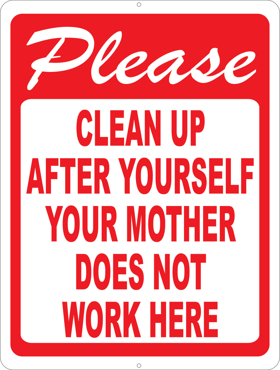 Please Clean Up After Yourself. Your Mother Does Not Work Here Sign ...